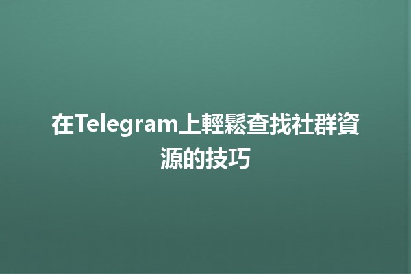 在Telegram上輕鬆查找社群資源的技巧🚀