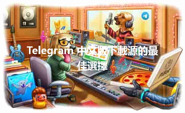 Telegram 中文版下載源的最佳選擇 💬📱