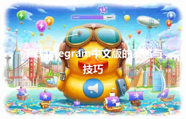 下载Telegram中文版的策略与技巧📱✨