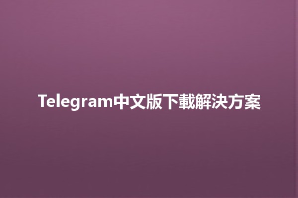 Telegram中文版下載解決方案📱✨