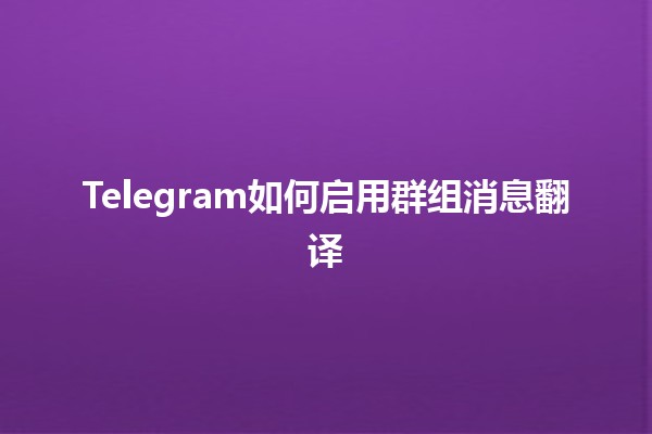 Telegram如何启用群组消息翻译🌍✨