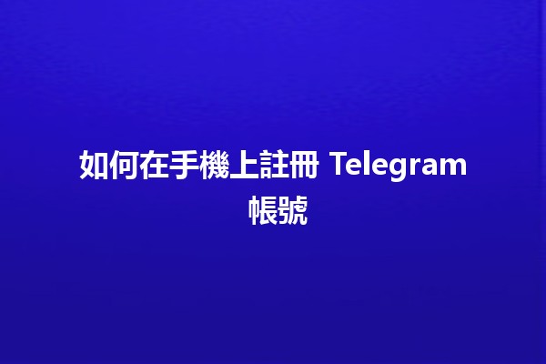 如何在手機上註冊 Telegram 帳號📱✨