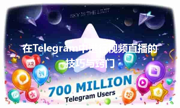 在Telegram中进行视频直播的技巧与窍门📹✨