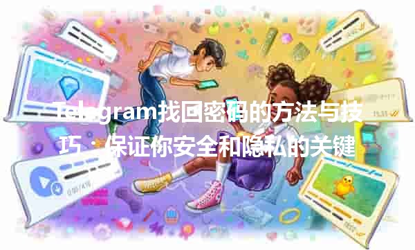 📱 Telegram找回密码的方法与技巧：保证你安全和隐私的关键